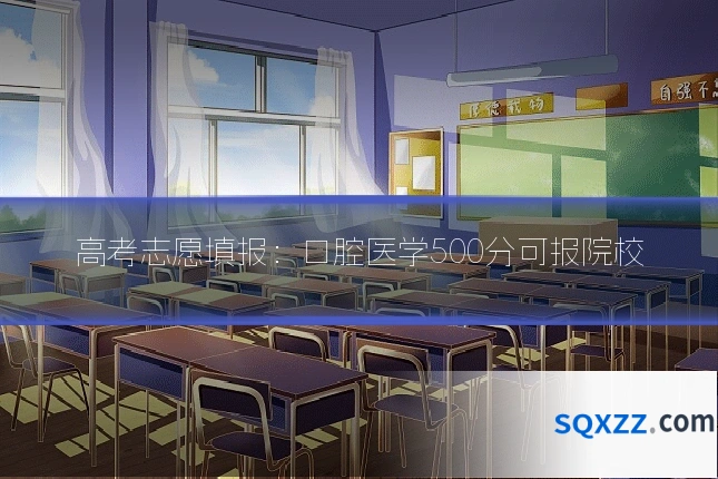 高考志愿填报:口腔医学500分可报院校