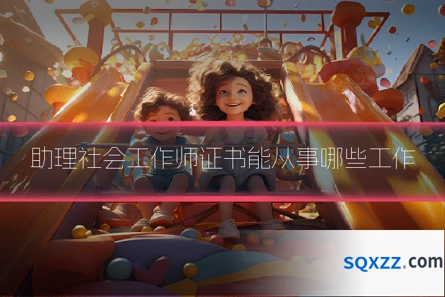 助理社会工作师证书能从事哪些工作
