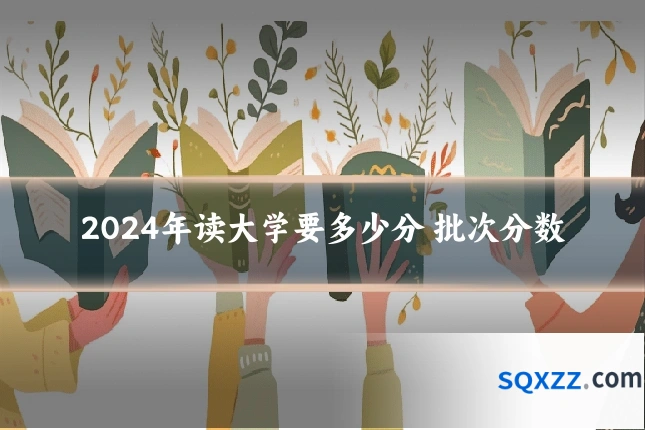 2024年读大学要多少分 批次分数