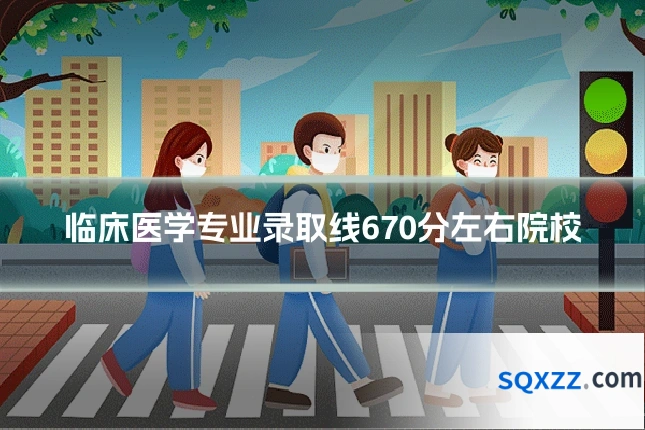 临床医学专业录取线670分左右院校