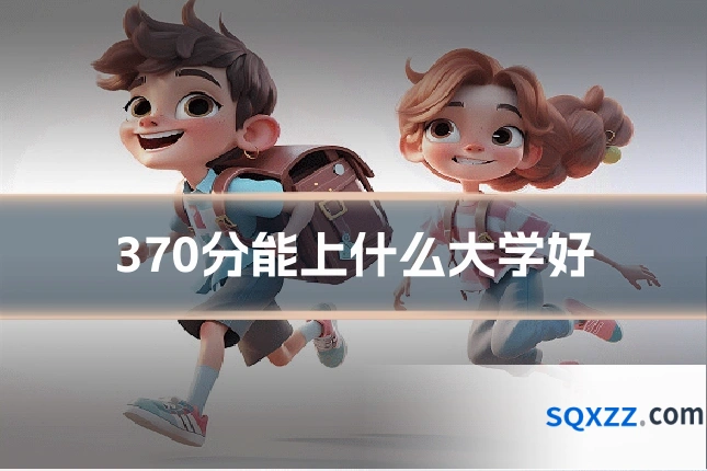 370分能上什么大学好