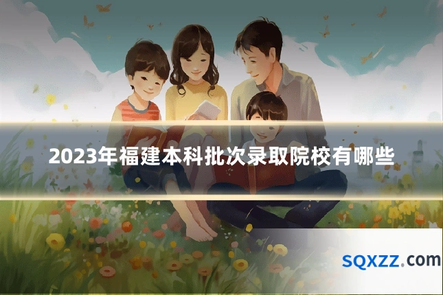 2023年福建本科批次录取院校有哪些