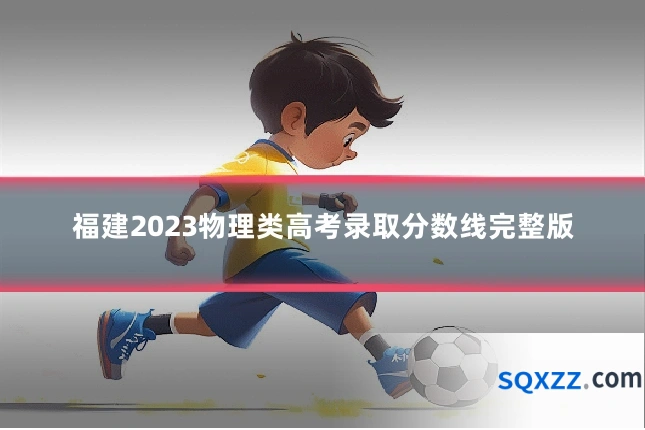 福建2023物理类高考录取分数线完整版
