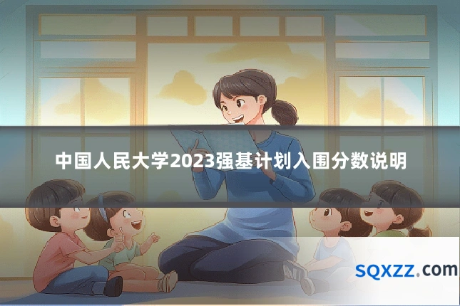 中国人民大学2023强基计划入围分数说明