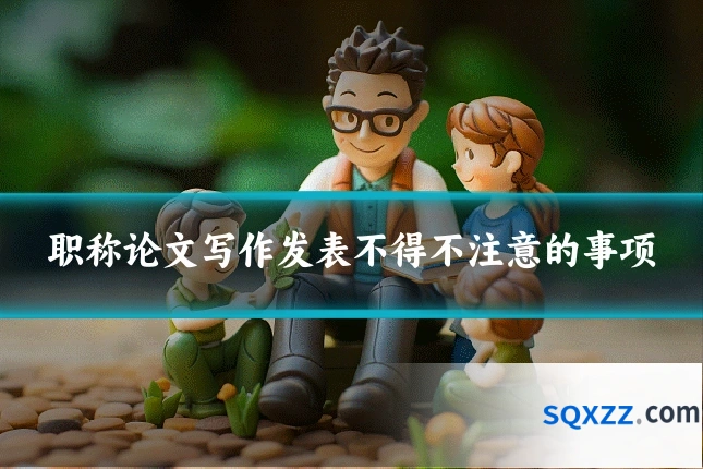 职称论文写作发表不得不注意的事项