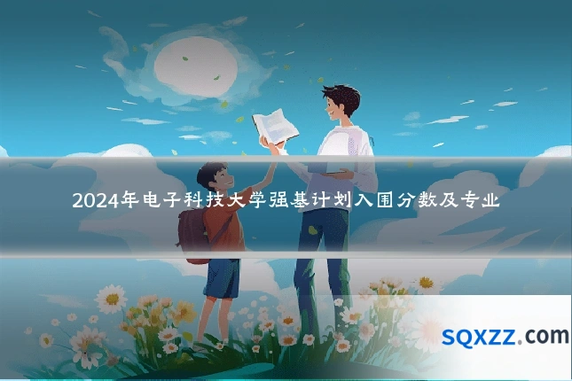 2024年电子科技大学强基计划入围分数及专业