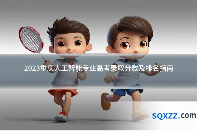 2023重庆人工智能专业高考录取分数及排名指南