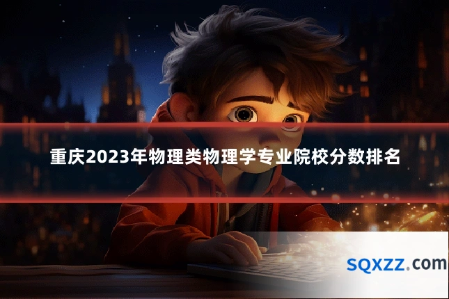 重庆2023年物理类物理学专业院校分数排名