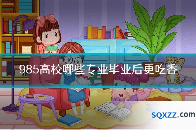 985高校哪些专业毕业后更吃香