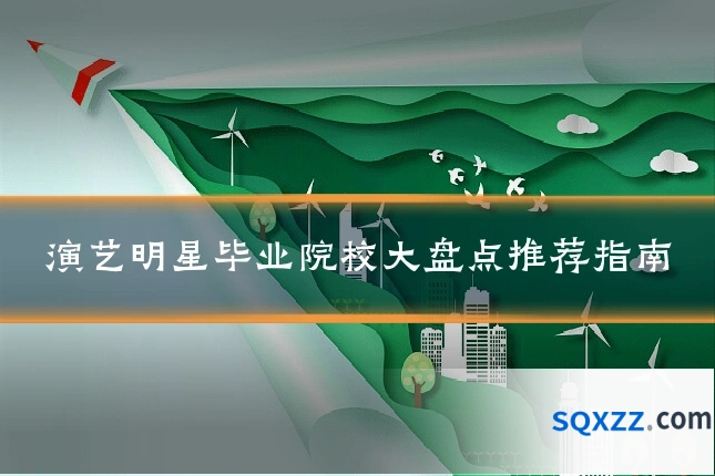 演艺明星毕业院校大盘点推荐指南