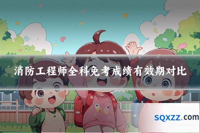 消防工程师全科免考成绩有效期对比
