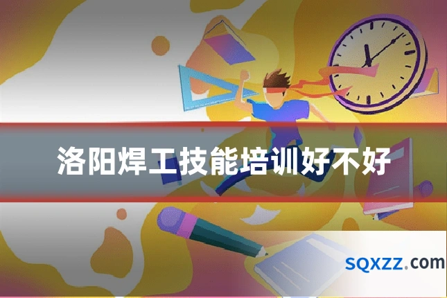 洛阳焊工技能培训好不好