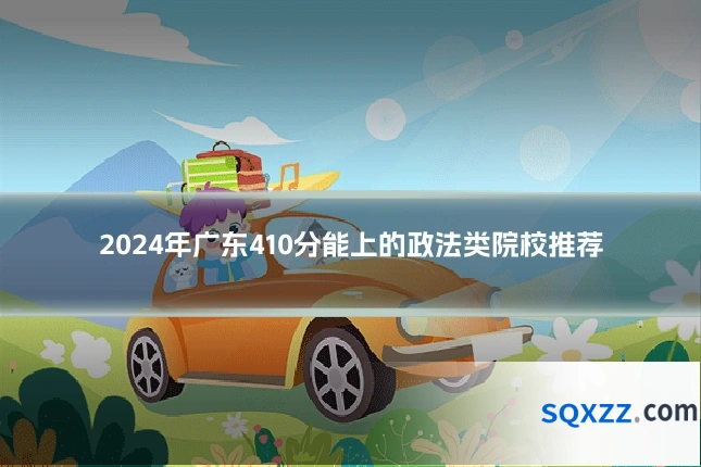 2024年广东410分能上的政法类院校推荐