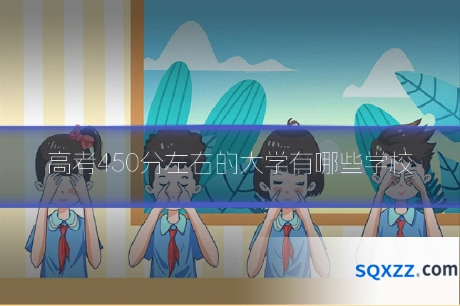 高考450分左右的大学有哪些学校