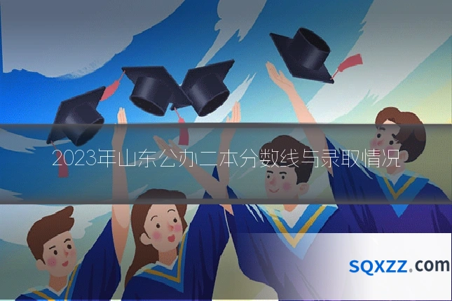 2023年山东公办二本分数线与录取情况