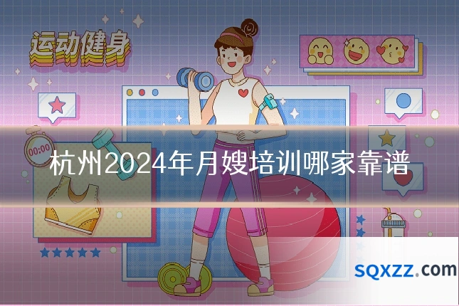杭州2024年月嫂培训哪家靠谱