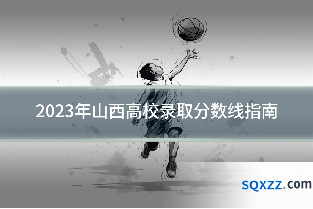 2023年山西高校录取分数线指南
