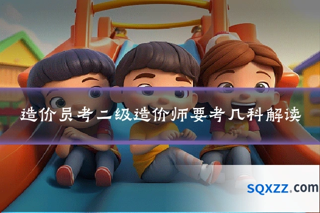 造价员考二级造价师要考几科解读