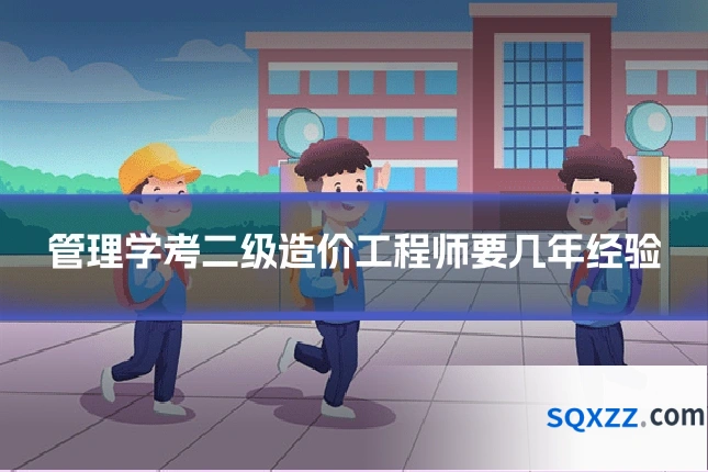 管理学考二级造价工程师要几年经验