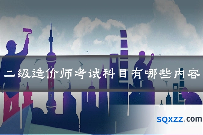 二级造价师考试科目有哪些内容