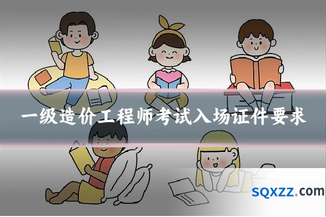 一级造价工程师考试入场证件要求