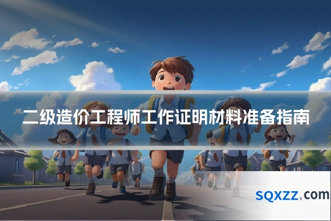 二级造价工程师工作证明材料准备指南