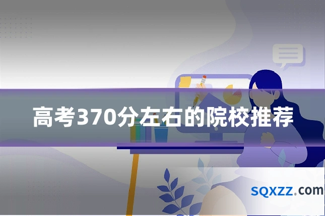 高考370分左右的院校推荐