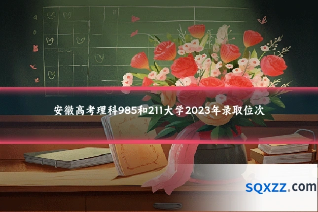 安徽高考理科985和211大学2023年录取位次