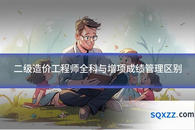 二级造价工程师全科与增项成绩管理区别