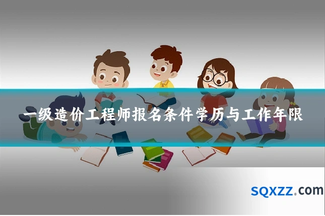 一级造价工程师报名条件学历与工作年限