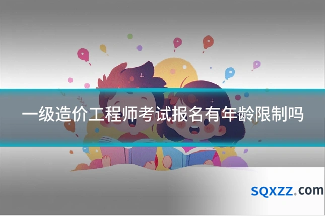 一级造价工程师考试报名有年龄限制吗