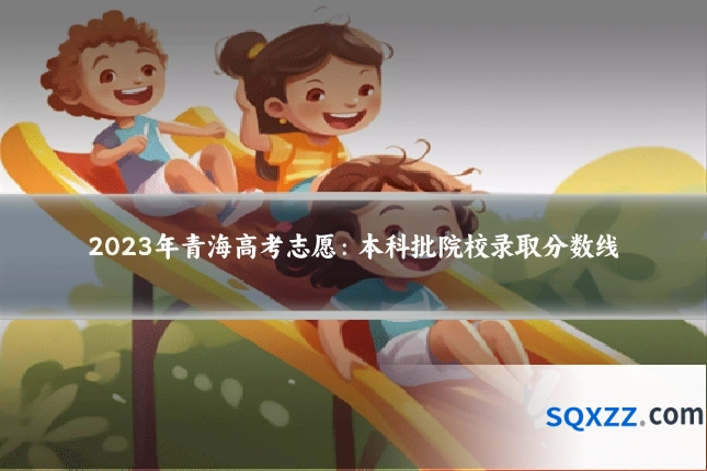 2023年青海高考志愿:本科批院校录取分数线