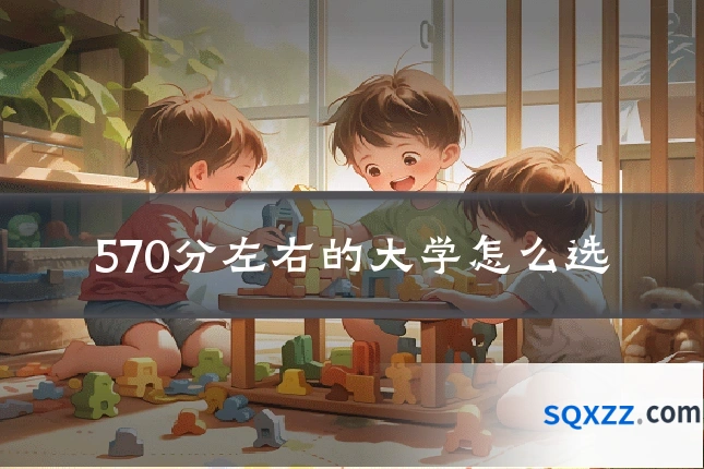 570分左右的大学怎么选
