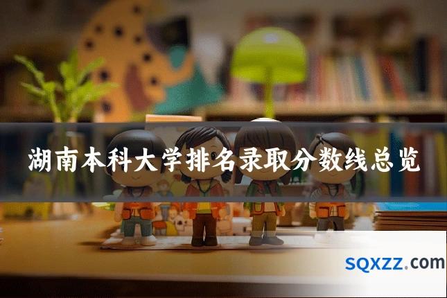 湖南本科大学排名录取分数线总览