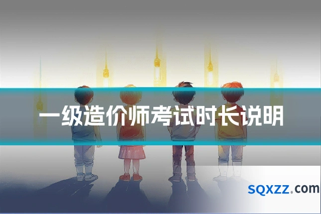 一级造价师考试时长说明