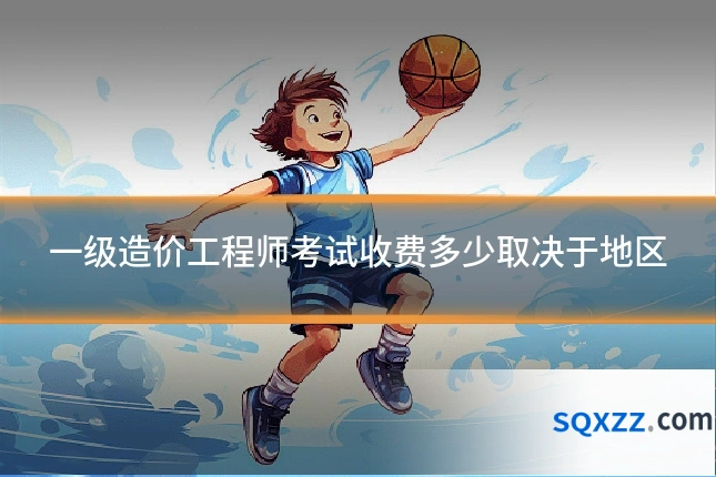 一级造价工程师考试收费多少取决于地区