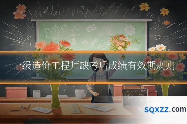 一级造价工程师缺考后成绩有效期规则