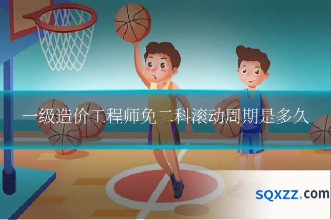 一级造价工程师免二科滚动周期是多久