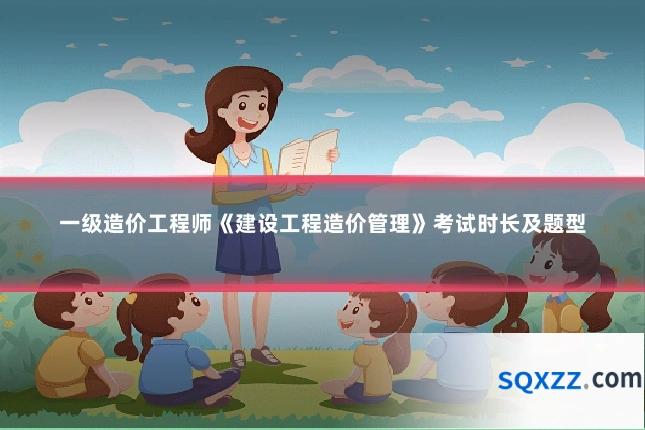 一级造价工程师《建设工程造价管理》考试时长及题型