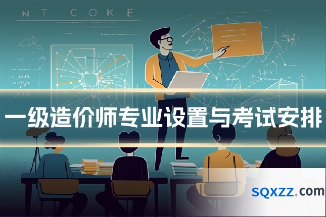 一级造价师专业设置与考试安排