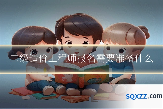 二级造价工程师报名需要准备什么