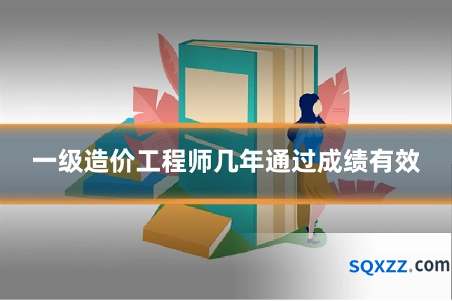 一级造价工程师几年通过成绩有效