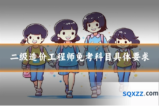 二级造价工程师免考科目具体要求