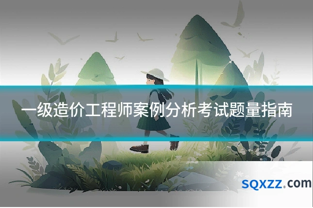 一级造价工程师案例分析考试题量指南