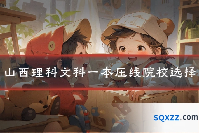 山西理科文科一本压线院校选择