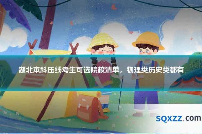湖北本科压线考生可选院校清单，物理类历史类都有