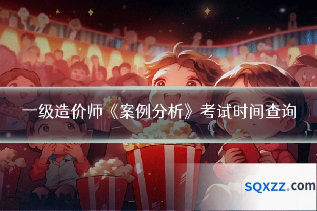 一级造价师《案例分析》考试时间查询