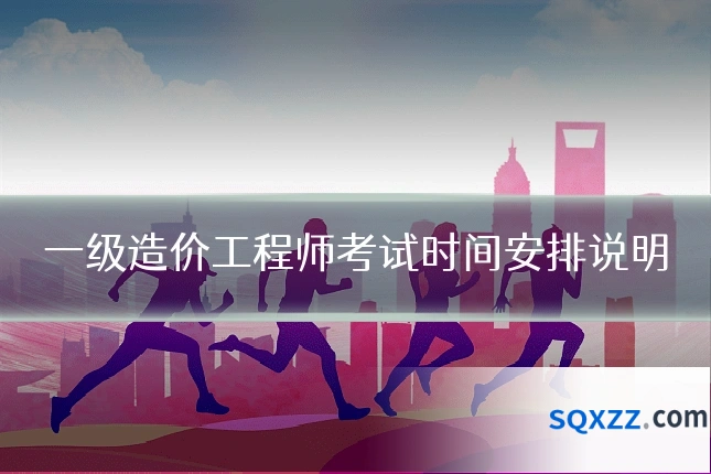 一级造价工程师考试时间安排说明