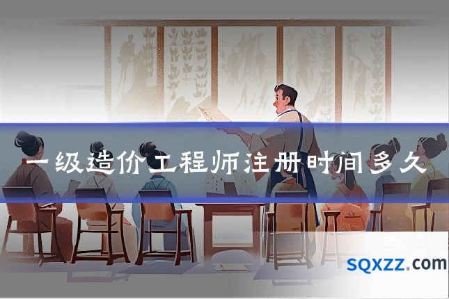 一级造价工程师注册时间多久
