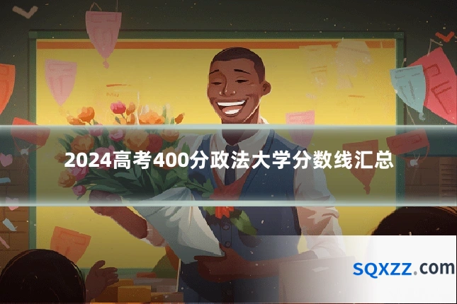 2024高考400分政法大学分数线汇总